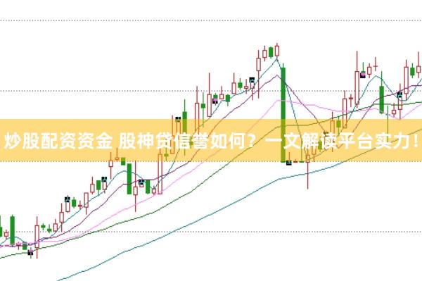 炒股配资资金 股神贷信誉如何?一文解读平台实力!