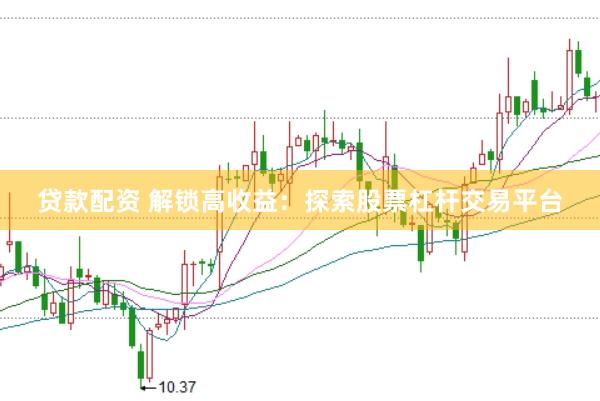 贷款配资 解锁高收益：探索股票杠杆交易平台