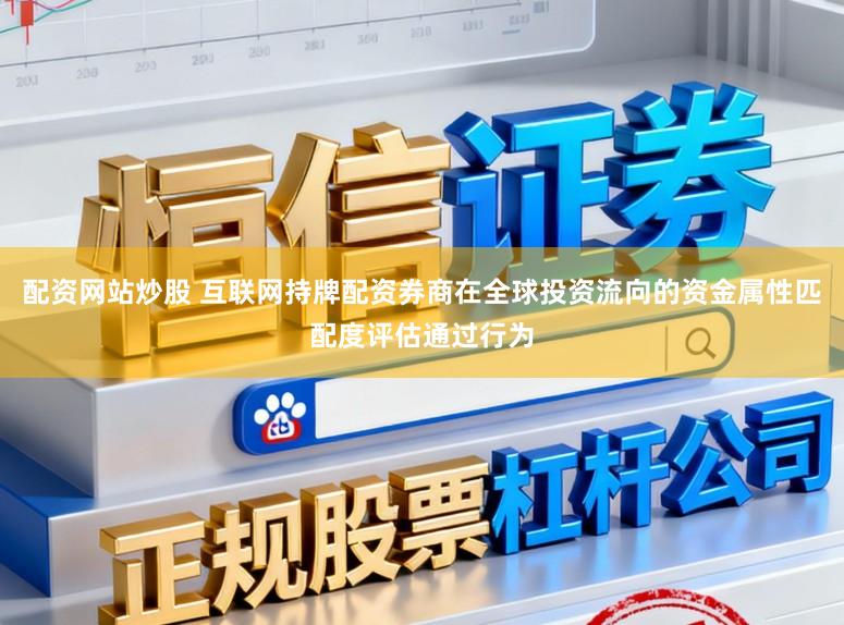 配资网站炒股 互联网持牌配资券商在全球投资流向的资金属性匹配度评估通过行为