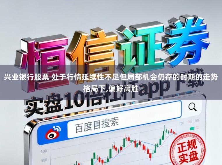 兴业银行股票 处于行情延续性不足但局部机会仍存的时期的走势格局下，偏好高胜