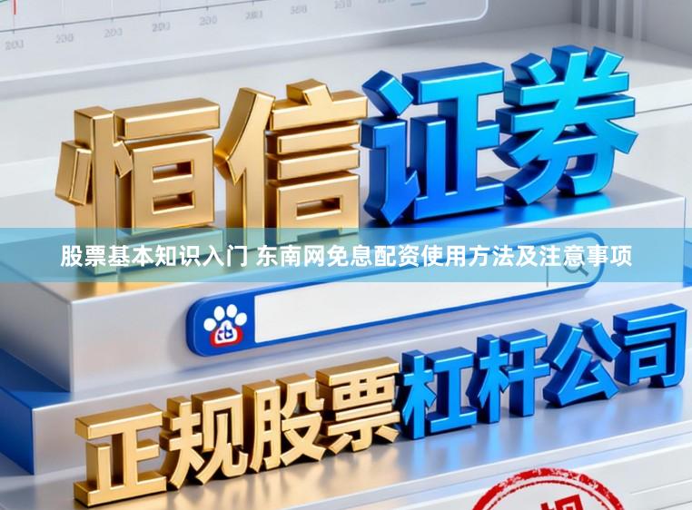 股票基本知识入门 东南网免息配资使用方法及注意事项