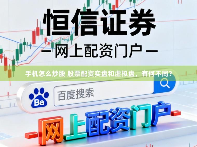 手机怎么炒股 股票配资实盘和虚拟盘，有何不同？