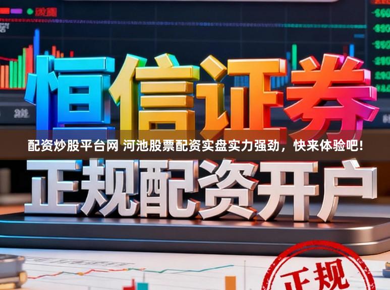 配资炒股平台网 河池股票配资实盘实力强劲，快来体验吧!