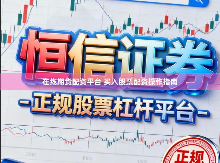 在线期货配资平台 买入股票配资操作指南