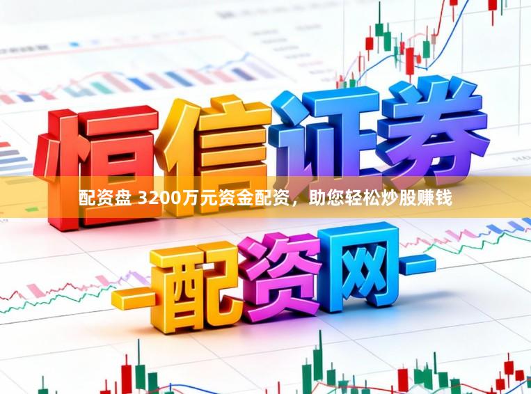 配资盘 3200万元资金配资，助您轻松炒股赚钱