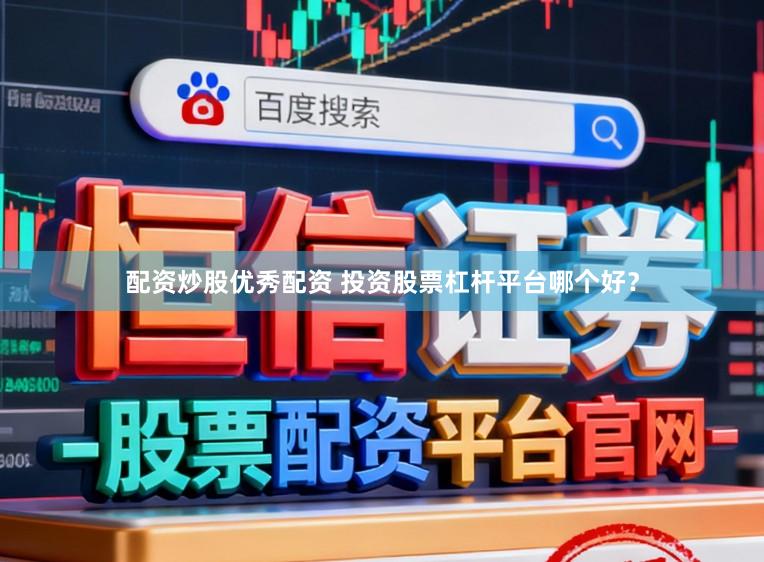 配资炒股优秀配资 投资股票杠杆平台哪个好？