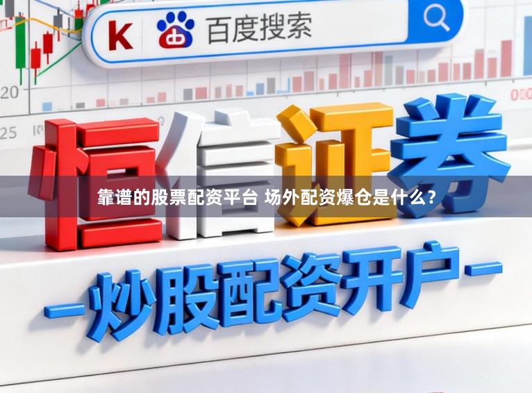 靠谱的股票配资平台 场外配资爆仓是什么？