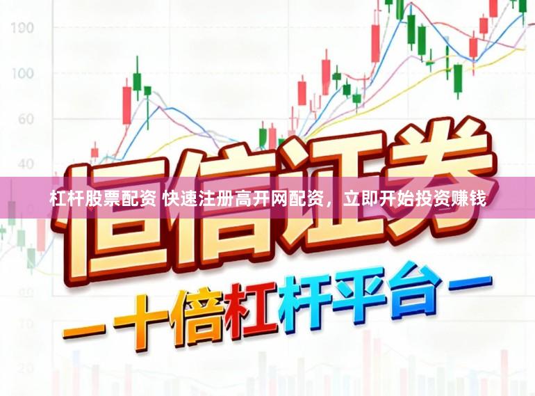 杠杆股票配资 快速注册高开网配资，立即开始投资赚钱