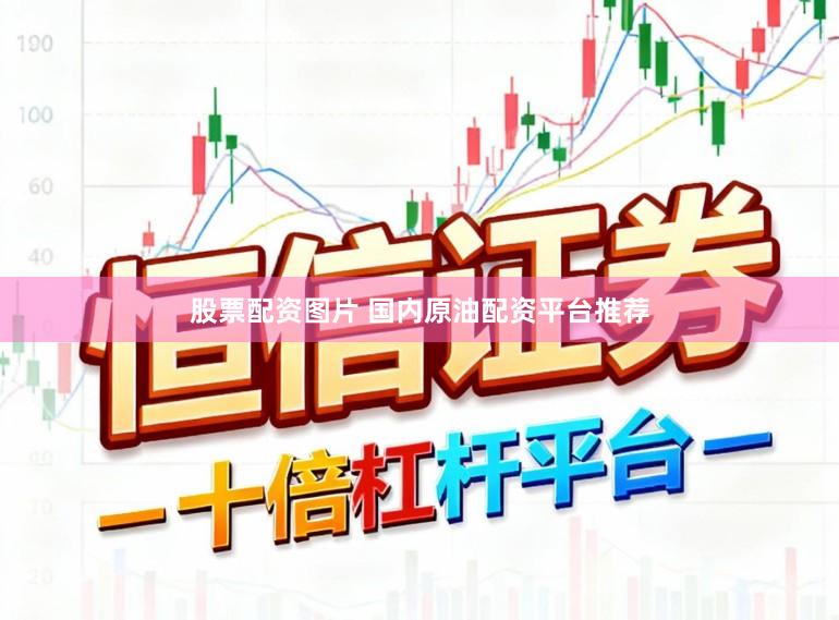 股票配资图片 国内原油配资平台推荐
