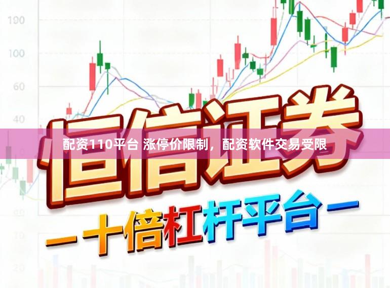 配资110平台 涨停价限制，配资软件交易受限