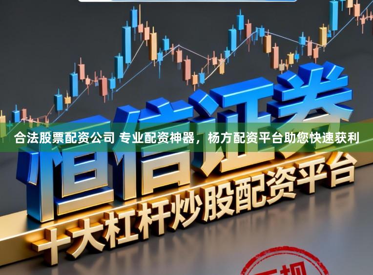 合法股票配资公司 专业配资神器，杨方配资平台助您快速获利