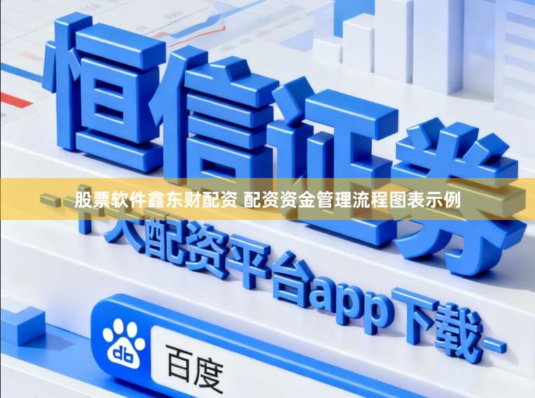 股票软件鑫东财配资 配资资金管理流程图表示例