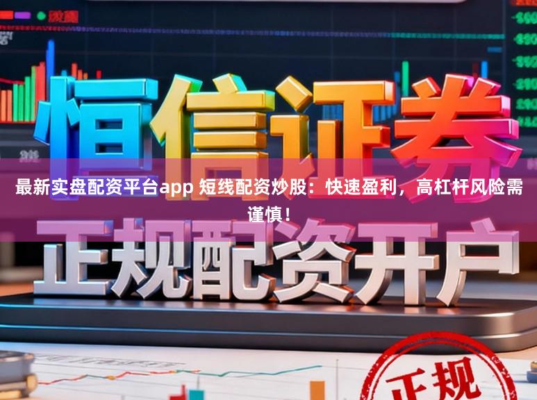 最新实盘配资平台app 短线配资炒股：快速盈利，高杠杆风险需谨慎！